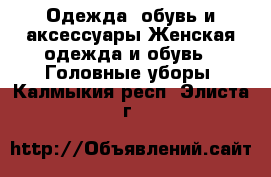 Одежда, обувь и аксессуары Женская одежда и обувь - Головные уборы. Калмыкия респ.,Элиста г.